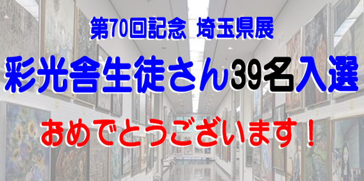 第70回記念埼玉県展にて彩光舎の生徒さんが39名入選を果たされました。おめでとうございます！
